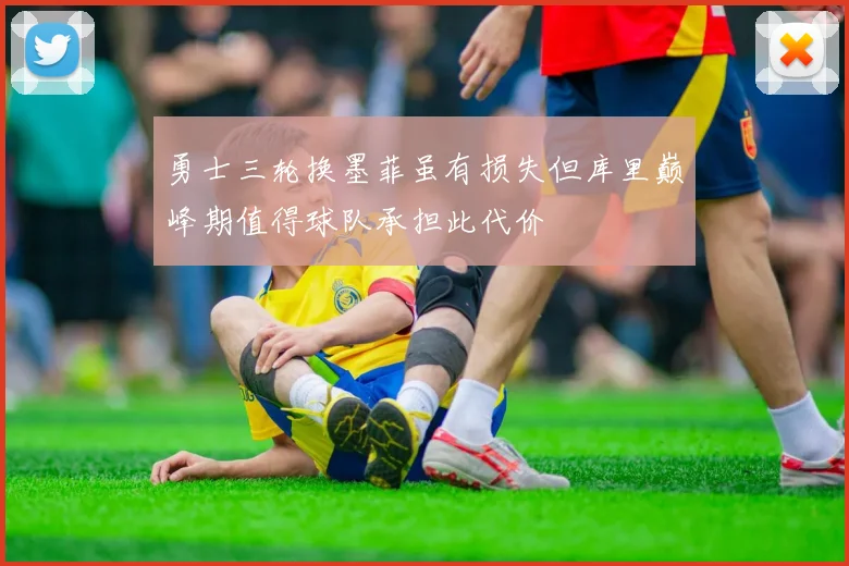 勇士三轮换墨菲虽有损失但库里巅峰期值得球队承担此代价
